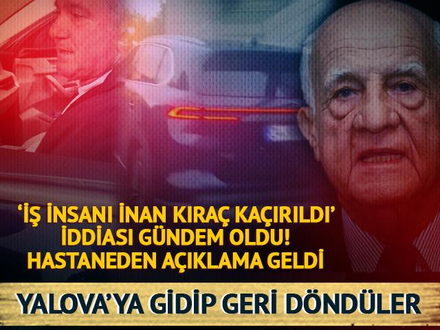 İnan Kıraç Krizi: “Kaçırıldı” İddiası Yalova’ya Uzandı