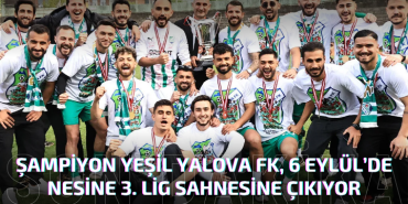 Şampiyon Yeşil Yalova FK, 6 Eylül’de Nesine 3. Lig Sahnesine Çıkıyor