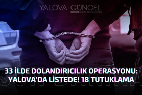 33 İlde Dev Dolandırıcılık Operasyonu: Yalova da Listede! 18 Tutuklama