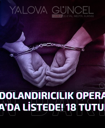 33 İlde Dev Dolandırıcılık Operasyonu: Yalova da Listede! 18 Tutuklama