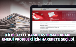 8 İlde Acele Kamulaştırma Kararı: Enerji Projeleri İçin Harekete Geçildi