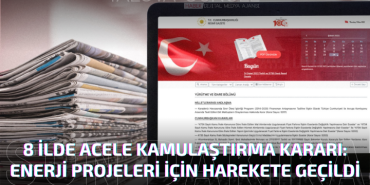8 İlde Acele Kamulaştırma Kararı: Enerji Projeleri İçin Harekete Geçildi