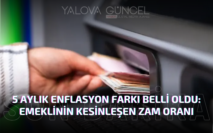 Emekliye Zam Kesinleşti: 5 Aylık Enflasyon Farkı Yüzde 15,1 Oldu