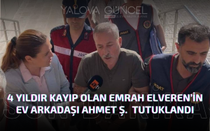 4 Yıldır Kayıp Olan Emrah Elveren’in Ev Arkadaşı Ahmet Ş. Yalova’da Tutuklandı