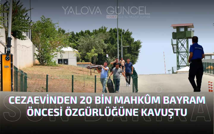20 Bin Mahkum Bayram Öncesi Özgürlüğüne Kavuştu