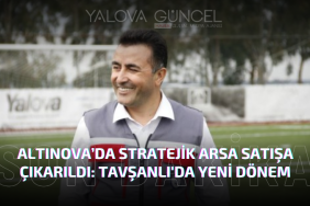 Yalova Altınova’da Stratejik Arsa Satışa Çıkarıldı: Tavşanlı'da Yeni Dönem Başlıyor