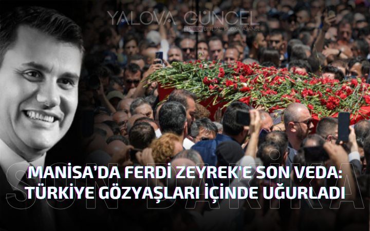 Manisa’da Ferdi Zeyrek'e Son Veda: Türkiye Gözyaşları İçinde Uğurladı