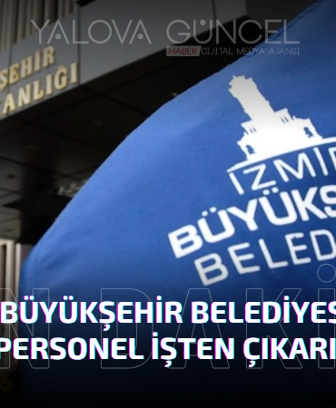 İzmir Büyükşehir Belediyesi’nde 1000 Personel İşten Çıkarılıyor: İşte Detaylar