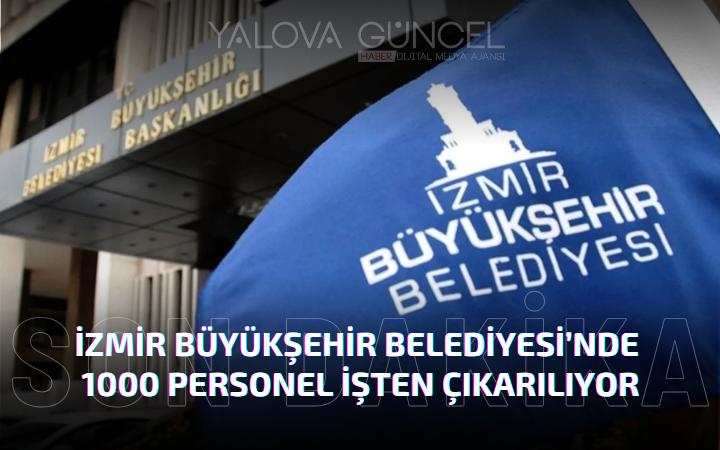 İzmir Büyükşehir Belediyesi’nde 1000 Personel İşten Çıkarılıyor: İşte Detaylar