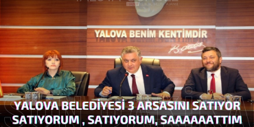 YALOVA BELEDİYESİ 3 ARSASINI SATIYOR