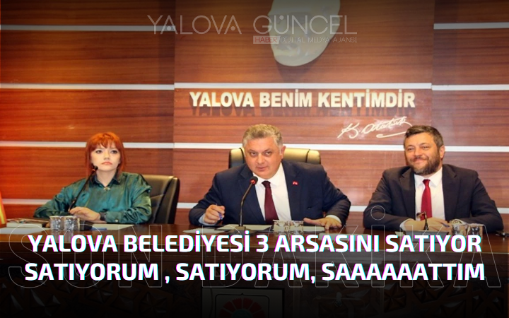 YALOVA BELEDİYESİ 3 ARSASINI SATIYOR