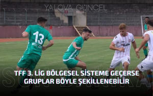 TFF 3. Lig Bölgesel Sisteme Geçerse Gruplar Böyle Şekillenebilir