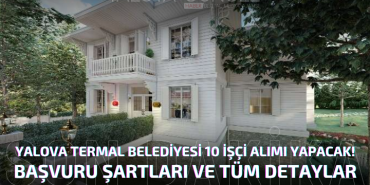 Yalova Termal Belediyesi 10 İşçi Alımı Yapacak! Başvuru Şartları ve Tüm Detaylar