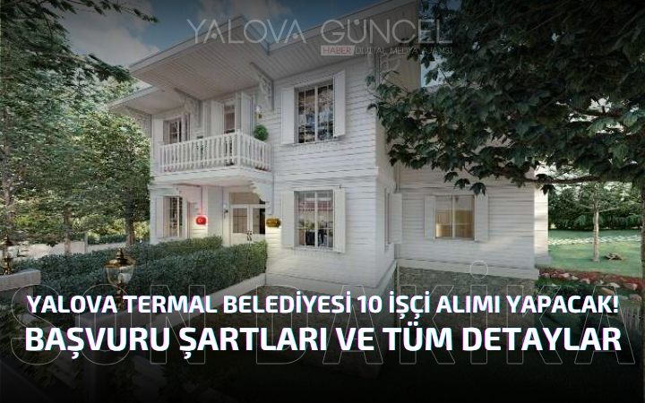 Yalova Termal Belediyesi 10 İşçi Alımı Yapacak! Başvuru Şartları ve Tüm Detaylar