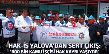 HAK-İŞ Yalova'dan Sert Çıkış: "600 Bin Kamu İşçisi Hak Kaybı Yaşıyor"
