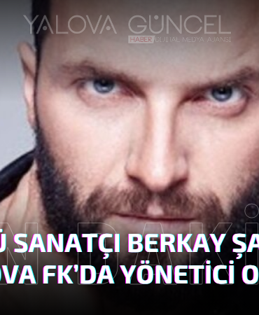 Ünlü Sanatçı Berkay Şahin, Yalova FK’da Yönetici Oldu!