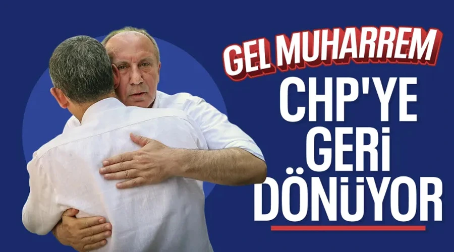 Muharrem İnce CHP’ye Geri Mi Dönüyor?