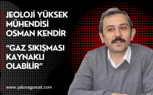 Osman Kendir “Gaz Sıkışması Kaynaklı Olabilir”