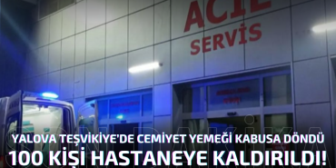 Yalova Teşvikiye’de Cemiyet Yemeği Kabusa Döndü: 100 Kişi Hastaneye Kaldırıldı!
