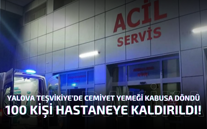 Yalova Teşvikiye’de Cemiyet Yemeği Kabusa Döndü: 100 Kişi Hastaneye Kaldırıldı!