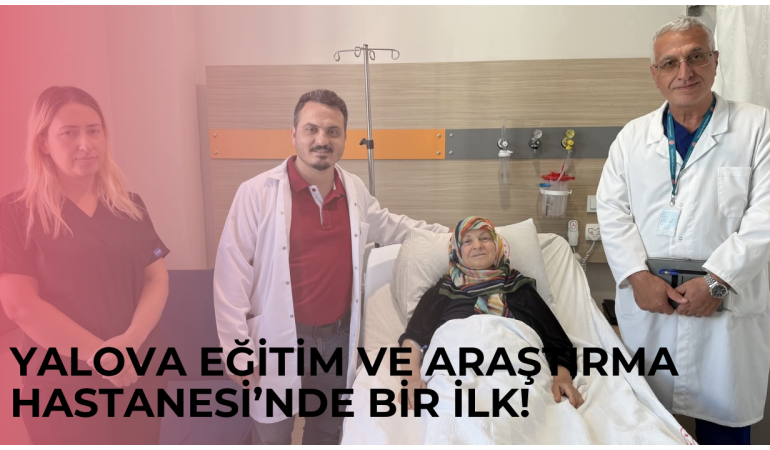 Yalova Eğitim ve Araştırma Hastanesi’nde Bir İlk!