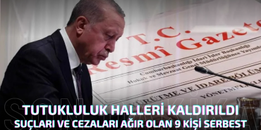 Erdoğan'ın İmzası İle Tutukluluk Halleri Kaldırıldı: 9 Kişi Serbest