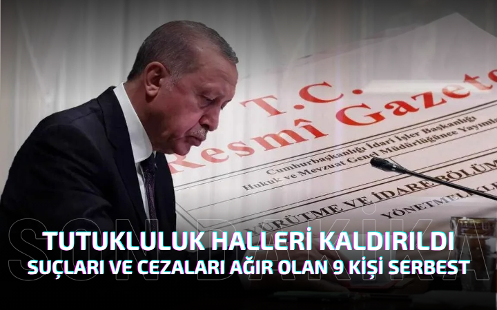 Erdoğan'ın İmzası İle Tutukluluk Halleri Kaldırıldı: 9 Kişi Serbest