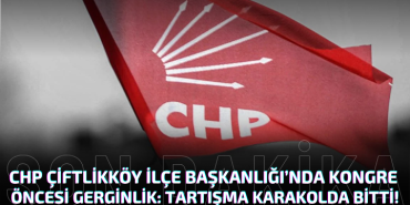 CHP Çiftlikköy İlçe Başkanlığı’nda Kongre Öncesi Gerginlik: Tartışma Karakolda Bitti!