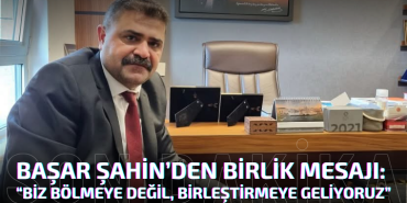 Başar Şahin’den Birlik Mesajı: “Biz Bölmeye Değil, Birleştirmeye Geliyoruz”