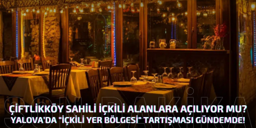 ÇİFTLİKKÖY SAHİLİ İÇKİLİ ALANLARA AÇILIYOR MU?