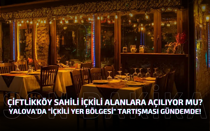 ÇİFTLİKKÖY SAHİLİ İÇKİLİ ALANLARA AÇILIYOR MU?