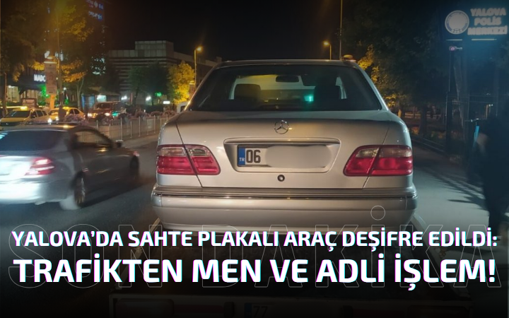 Yalova’da Sahte Plakalı Araç Deşifre Edildi: Trafikten Men ve Adli İşlem!