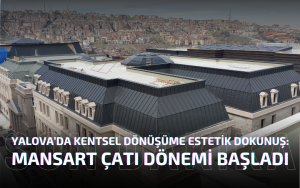 Yalova’da Mansart Çatı Dönemi Başlıyor