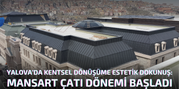 Yalova’da Mansart Çatı Dönemi Başlıyor