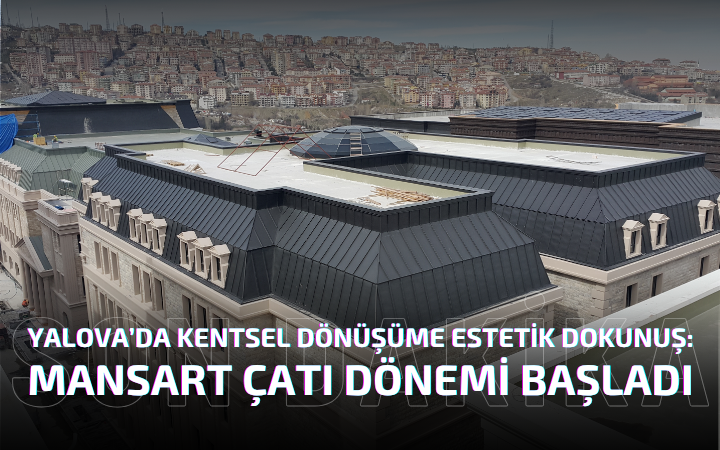 Yalova’da Mansart Çatı Dönemi Başlıyor