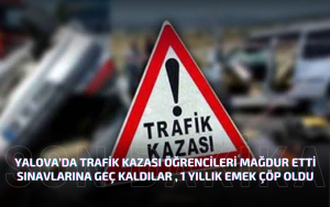 Yalova’da Trafik Kazası Öğrencileri Mağdur Etti