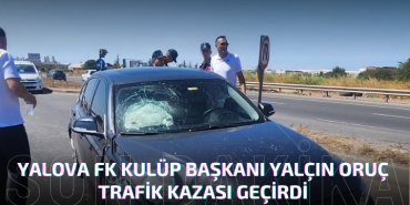 Yalova FK Kulüp Başkanı Yalçın Oruç Trafik Kazası Geçirdi