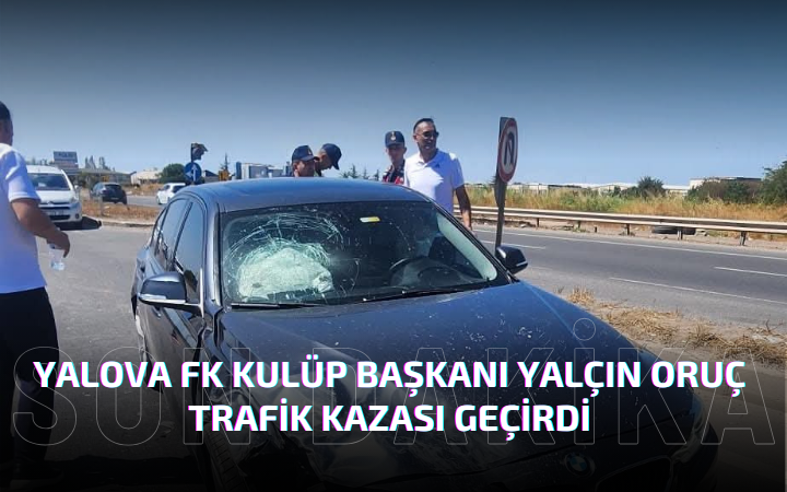 Yalova FK Kulüp Başkanı Yalçın Oruç Trafik Kazası Geçirdi