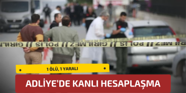 Adliye'de Kanlı Hesaplaşma: 1 Ölü, 1 Yaralı