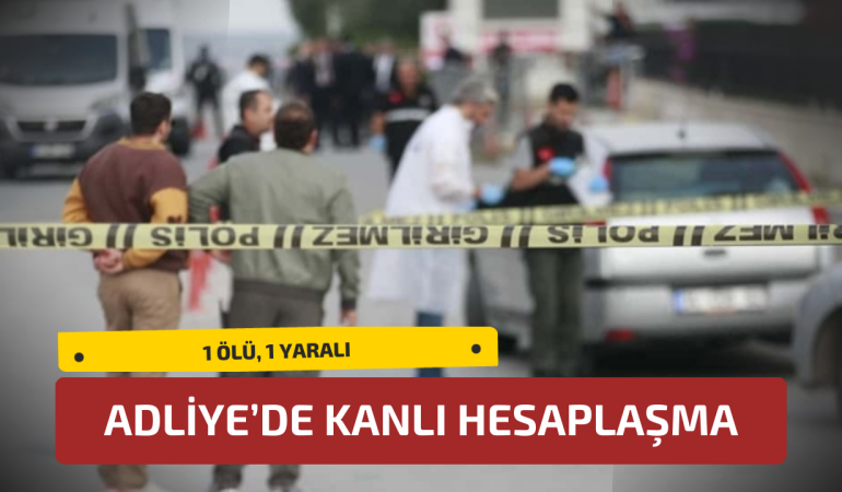 Adliye’de Kanlı Hesaplaşma: 1 Ölü, 1 Yaralı