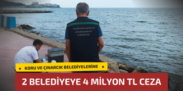 Yalova’da Çevre Kirliliğine Neden Olan İki Belediyeye 4 Milyon TL Ceza