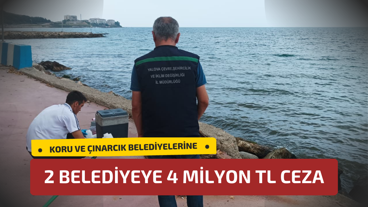 Yalova’da Çevre Kirliliğine Neden Olan İki Belediyeye 4 Milyon TL Ceza