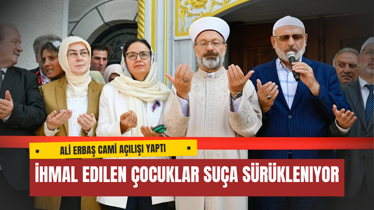 Ali Erbaş “İhmal Edilen Çocuklar Suça Sürükleniyor”