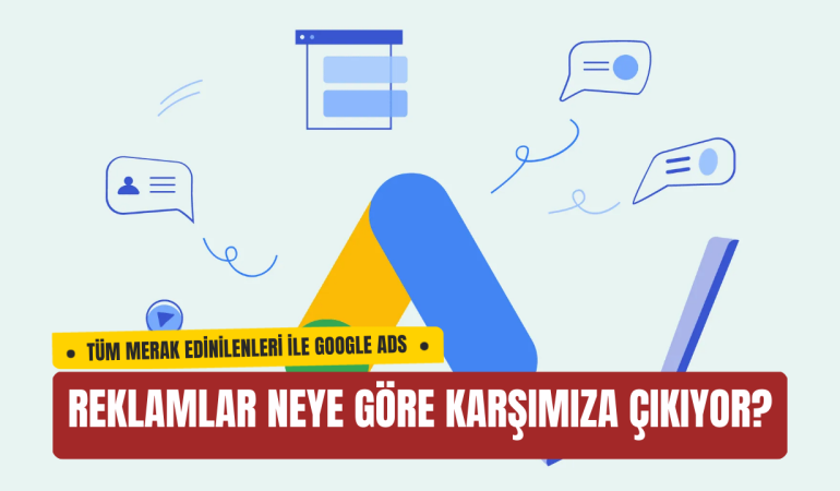 Google Reklamları Neye Göre Karşımıza Çıkıyor? İşte Merak Edilen Tüm Detaylar