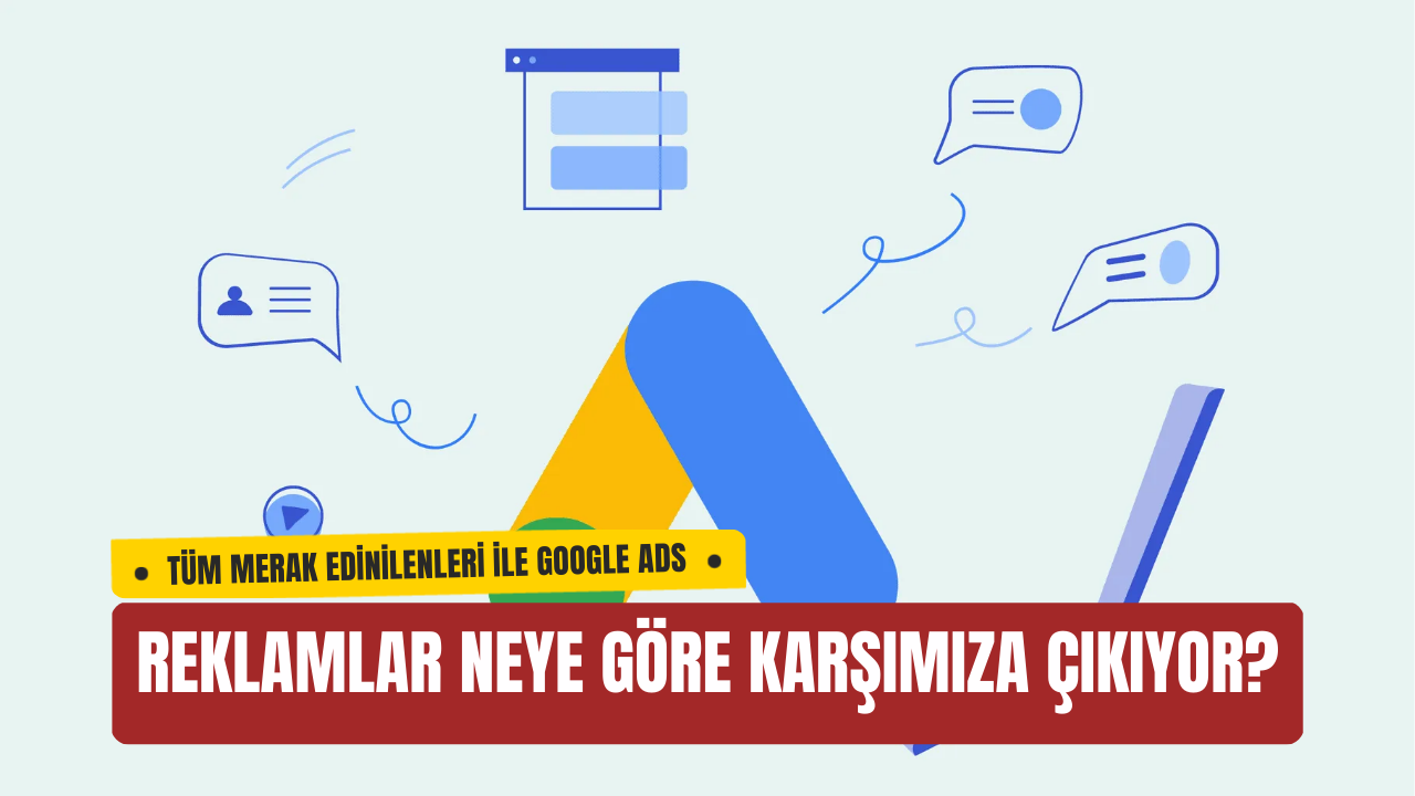 Google Reklamları Neye Göre Karşımıza Çıkıyor? İşte Merak Edilen Tüm Detaylar