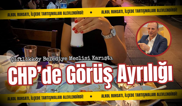 Çiftlikköy’de İçkili Alan Ruhsatı Krizi: Belediye Meclisi Kararı Sonrası Gerginlik Tırmandı