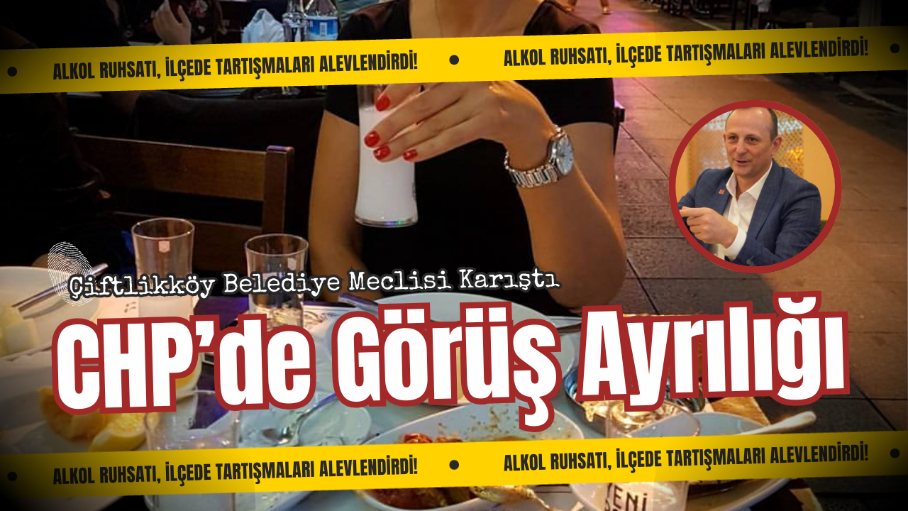 Çiftlikköy’de İçkili Alan Ruhsatı Krizi: Belediye Meclisi Kararı Sonrası Gerginlik Tırmandı