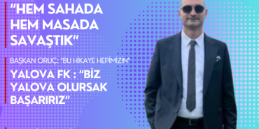 Yalova FK Başkanı Yalçın Oruç: “Biz Yalova Olursak Başarırız”