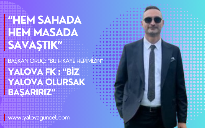 Yalova FK Başkanı Yalçın Oruç: “Biz Yalova Olursak Başarırız”