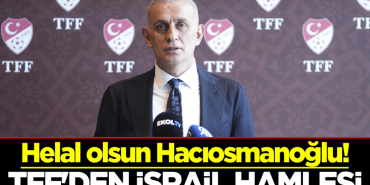 TFF Başkanı Hacıosmanoğlu’ndan FIFA ve UEFA’ya Çağrı